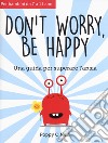 Don't worry, be happy. Una guida per superare l'ansia libro di O'Neill Poppy