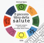 Il piccolo libro della salute. Consigli semplici per una vita più lunga, sana e felice libro