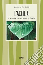 L'acqua. La sostanza indispensabile per la vita libro