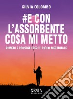 #e con l'assorbente cosa mi metto? Rimedi e consigli per il ciclo mestruale libro