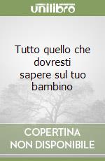 Tutto quello che dovresti sapere sul tuo bambino libro