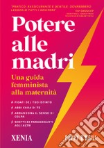 Potere alle madri. Una guida femminista alla maternità libro