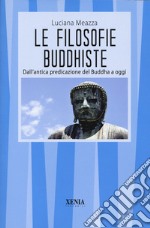 Le filosofie buddhiste. Dall'antica predicazione del Buddha a oggi libro