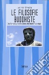 Le filosofie buddhiste. Dall'antica predicazione del Buddha a oggi libro