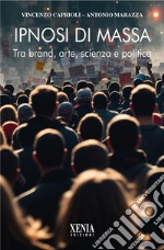 Ipnosi di massa. Tra brand, arte, scienza e politica libro