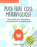 Puoi fare cose meravigliose. Una guida per affrontare cambiamenti e nuove sfide libro