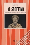 Lo stoicismo. Vivere secondo natura e secondo ragione libro