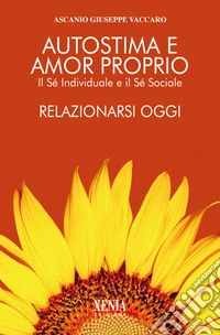 Autostima e amor proprio. Il sé individuale e il sé sociale. Relazionarsi oggi libro