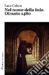 Nel nome della fede. Otranto 1480 libro