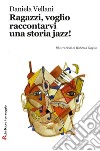 Ragazzi, voglio raccontarvi una storia jazz! libro di Vellani Daniela