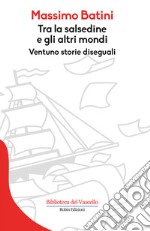 Tra la salsedine e gli altri mondi. Ventuno storie diseguali