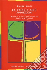 La parola alle amazzoni. Scenario artistico-letterario da Lesbo a Hollywood libro