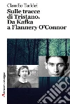 Sulle tracce di Tristano. Da Kafka a Flannery O'Connor libro di Taddei Claudio