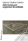 Aforismi per superare la nottata libro di Loberto Ordenio Teodoro