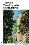 Destinatario sconosciuto libro di Galla Tono