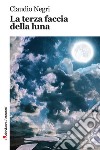 La terza faccia della luna libro di Negri Claudio