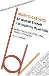 La casa di Socrate e la capanna della follia. Letture impertinenti di libri antichi inusuali e stravaganti libro di Catucci Marco