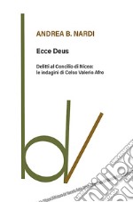 Ecce Deus. Delitti al Concilio di Nicea: le indagini di Celso Valerio Afro libro