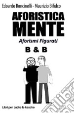 Aforisticamente. Aforismi figurati. Ediz. illustrata libro