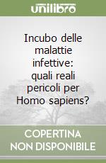 Incubo delle malattie infettive: quali reali pericoli per Homo sapiens? libro