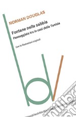 Fontane nella sabbia. Passeggiate tra le oasi della Tunisia libro