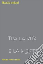 Tra la vita e la morte libro