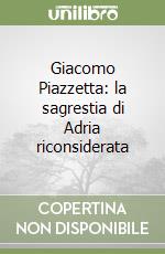 Giacomo Piazzetta: la sagrestia di Adria riconsiderata libro