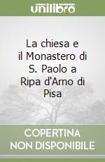 La chiesa e il Monastero di S. Paolo a Ripa d'Arno di Pisa libro