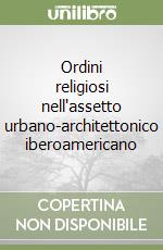 Ordini religiosi nell'assetto urbano-architettonico iberoamericano libro