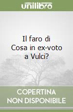 Il faro di Cosa in ex-voto a Vulci?