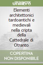 Elementi architettonici tardoantichi e medievali nella cripta della Cattedrale di Otranto libro