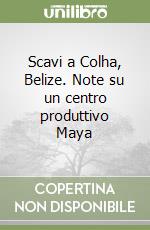 Scavi a Colha, Belize. Note su un centro produttivo Maya libro