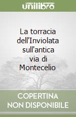 La torracia dell'Inviolata sull'antica via di Montecelio libro