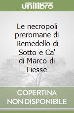 Le necropoli preromane di Remedello di Sotto e Ca' di Marco di Fiesse libro