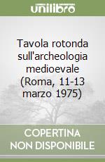 Tavola rotonda sull'archeologia medioevale (Roma, 11-13 marzo 1975) libro
