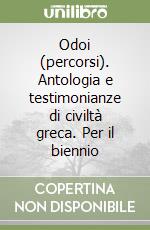 Odoi (percorsi). Antologia e testimonianze di civiltà greca. Per il biennio libro