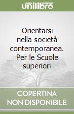 Orientarsi nella società contemporanea. Per le Scuole superiori libro