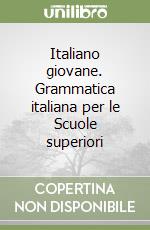 Italiano giovane. Grammatica italiana per le Scuole superiori libro