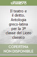 Il teatro e il diritto. Antologia greco-latina per la 3ª classe del Liceo classico libro