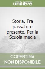 Storia. Fra passato e presente. Per la Scuola media libro