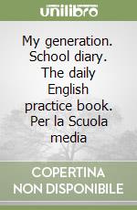 My generation. School diary. The daily English practice book. Per la Scuola media libro