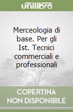 Merceologia di base. Per gli Ist. Tecnici commerciali e professionali libro