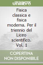 Fisica classica e fisica moderna. Per il triennio del Liceo scientifico. Vol. 1 libro