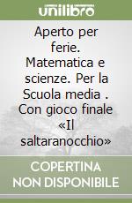 Aperto per ferie. Matematica e scienze. Per la Scuola media (1). Con gioco finale «Il saltaranocchio»