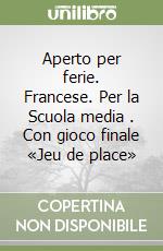 Aperto per ferie. Francese. Per la Scuola media (1). Con gioco finale «Jeu de place» libro