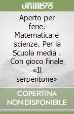 Aperto per ferie. Matematica e scienze. Per la Scuola media (2). Con gioco finale «Il serpentone»