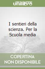 I sentieri della scienza. Per la Scuola media libro