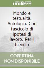 Mondo e testualità. Antologia. Con fascicolo di ipotesi di lavoro. Per il biennio libro