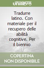 Tradurre latino. Con materiale per il recupero delle abilità cognitive. Per il biennio libro
