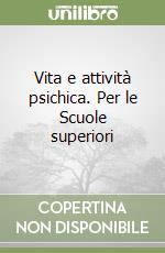 Vita e attività psichica. Per le Scuole superiori libro